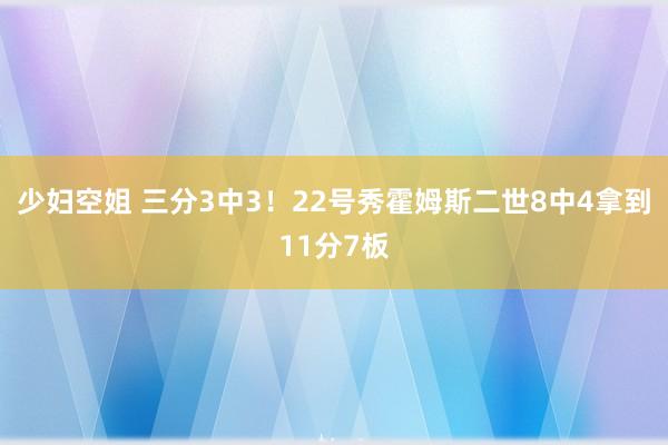 少妇空姐 三分3中3！22号秀霍姆斯二世8中4拿到11分7板