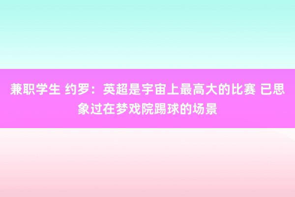 兼职学生 约罗：英超是宇宙上最高大的比赛 已思象过在梦戏院踢球的场景