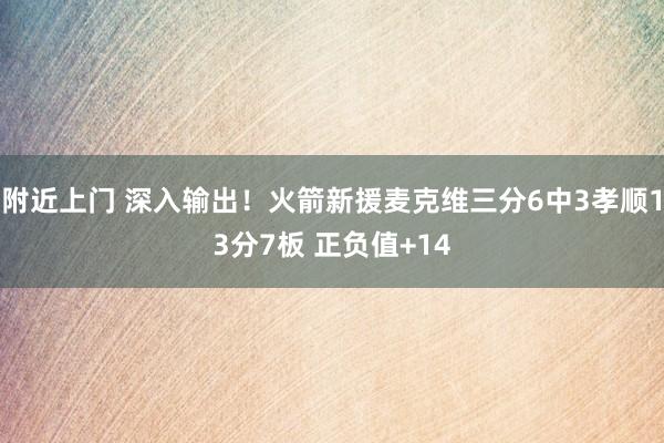 附近上门 深入输出！火箭新援麦克维三分6中3孝顺13分7板 正负值+14